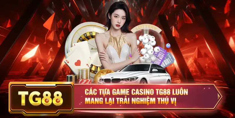 Các tựa game Casino TG88 luôn mang lại trải nghiệm thú vị