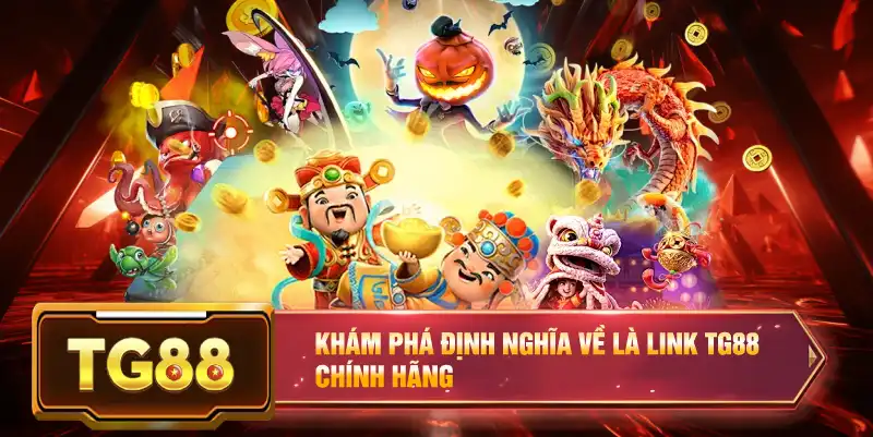 Khám phá định nghĩa về là link TG88 chính hãng